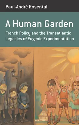 Un jardin humain : La politique française et l'héritage transatlantique de l'expérimentation eugénique - A Human Garden: French Policy and the Transatlantic Legacies of Eugenic Experimentation