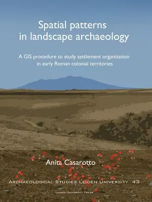 Spatial Patterns in Landscape Archaeology (Modèles spatiaux en archéologie du paysage) : Une procédure SIG pour étudier l'organisation de l'habitat dans les territoires coloniaux du début de l'époque romaine - Spatial Patterns in Landscape Archaeology: A GIS Procedure to Study Settlement Organization in Early Roman Colonial Territories