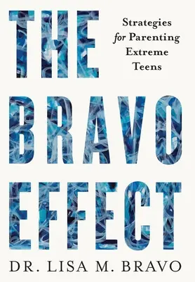 L'effet BRAVO : Stratégies pour élever des adolescents extrêmes - The BRAVO Effect: Strategies for Parenting Extreme Teens