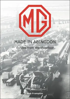 Mg, Made in Abingdon : Echoes from the Shopfloor (en anglais) - Mg, Made in Abingdon: Echoes from the Shopfloor