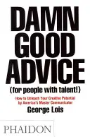 De sacrés bons conseils (pour les personnes talentueuses !) - Comment libérer votre potentiel créatif par le maître de la communication américain, George Lois. - Damn Good Advice (For People with Talent!) - How To Unleash Your Creative Potential by America's Master Communicator, George Lois