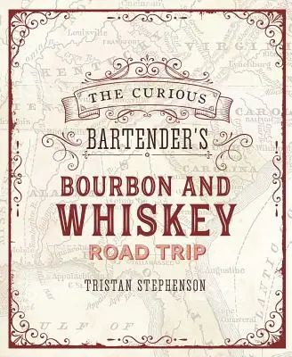 The Curious Bartender's Whiskey Road Trip : Une visite d'une côte à l'autre des distilleries de whisky les plus passionnantes des États-Unis, de l'exploitation artisanale à petite échelle à l'exploitation industrielle. - The Curious Bartender's Whiskey Road Trip: A Coast to Coast Tour of the Most Exciting Whiskey Distilleries in the Us, from Small-Scale Craft Operation