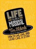 La vie est comme une comédie musicale : comment vivre, aimer et diriger comme une star - Life Is Like a Musical: How to Live, Love, and Lead Like a Star