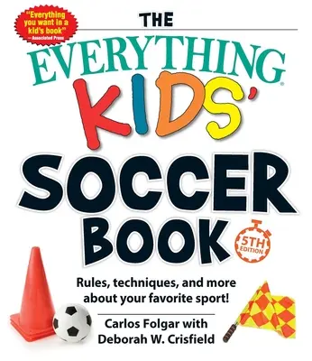 The Everything Kids' Soccer Book, 5ème édition : Les règles, les techniques et plus encore sur votre sport favori ! - The Everything Kids' Soccer Book, 5th Edition: Rules, Techniques, and More about Your Favorite Sport!