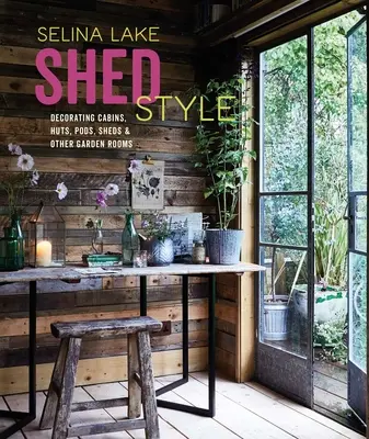 Style cabane : Décoration de cabanes, huttes, cabanons, abris et autres pièces de jardin - Shed Style: Decorating Cabins, Huts, Pods, Sheds & Other Garden Rooms