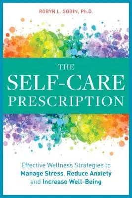 L'ordonnance de l'autosoin : Des solutions puissantes pour gérer le stress, réduire l'anxiété et augmenter le bien-être - The Self Care Prescription: Powerful Solutions to Manage Stress, Reduce Anxiety & Increase Wellbeing