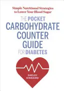 Le guide de poche du compteur de glucides pour le diabète : Des stratégies nutritionnelles simples pour réduire votre glycémie - The Pocket Carbohydrate Counter Guide for Diabetes: Simple Nutritional Strategies to Lower Your Blood Sugar