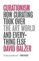 Curationism - Comment la conservation s'est emparée du monde de l'art et de tout le reste - Curationism - How Curating Took Over the Art World and Everything Else