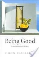 Être bon : Une brève introduction à l'éthique - Being Good: A Short Introduction to Ethics