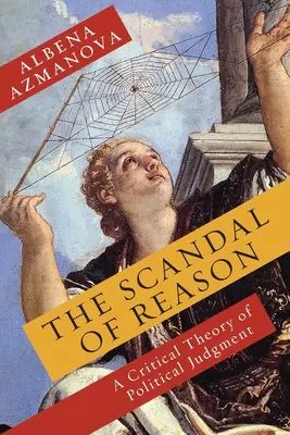 Le scandale de la raison : Une théorie critique du jugement politique - The Scandal of Reason: A Critical Theory of Political Judgment