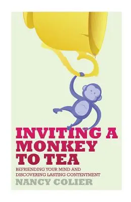 Inviter un singe à prendre le thé : Se lier d'amitié avec son esprit et découvrir un contentement durable - Inviting a Monkey to Tea: Befriending Your Mind and Discovering Lasting Contentment