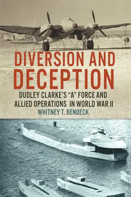Diversion et tromperie : La force a de Dudley Clarke et les opérations alliées pendant la Seconde Guerre mondiale - Diversion and Deception: Dudley Clarke's a Force and Allied Operations in World War II
