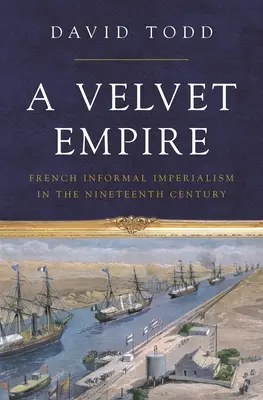 Un empire de velours : L'impérialisme informel français au XIXe siècle - A Velvet Empire: French Informal Imperialism in the Nineteenth Century