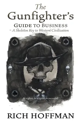 Le guide de l'homme d'affaires : La clé de voûte de la civilisation occidentale - The Gunfighter's Guide to Business: A Skeleton Key to Western Civilization