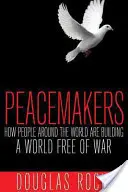 Les artisans de la paix : Comment des personnes du monde entier construisent un monde sans guerre - Peacemakers: How People Around the World Are Building a World Free of War