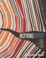 Inspiring Improv - Explorer le piquage créatif avec des courbes, des bandes, des dalles et plus encore - Inspiring Improv - Explore Creative Piecing with Curves, Strips, Slabs and More