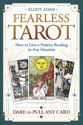 Tarot sans peur : Comment donner une lecture positive dans n'importe quelle situation - Fearless Tarot: How to Give a Positive Reading in Any Situation