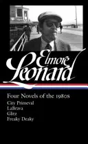 Elmore Leonard : Quatre romans des années 1980 (Loa #267) : City Primeval / Labrava / Glitz / Freaky Deaky - Elmore Leonard: Four Novels of the 1980s (Loa #267): City Primeval / Labrava / Glitz / Freaky Deaky