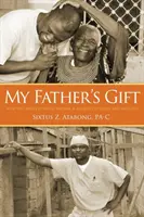 Le don de mon père : comment le but d'un homme est devenu un voyage d'espoir et de guérison - My Father's Gift: How One Man's Purpose Became a Journey of Hope and Healing