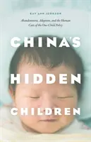 Les enfants cachés de Chine : L'abandon, l'adoption et les coûts humains de la politique de l'enfant unique - China's Hidden Children: Abandonment, Adoption, and the Human Costs of the One-Child Policy