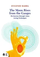 La lune se lève sur le Gange : Mon voyage à travers les techniques de jeu asiatiques - The Moon Rises from the Ganges: My Journey Through Asian Acting Techniques