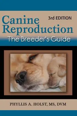 Reproduction canine : Le guide de l'éleveur 3e édition - Canine Reproduction: The Breeder's Guide 3rd Edition