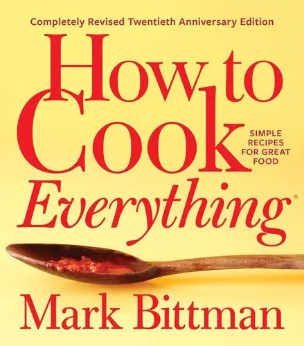 How to Cook Everything--Completely Revised Twentieth Anniversary Edition (Comment tout cuisiner - Édition du vingtième anniversaire entièrement révisée) : Des recettes simples pour des plats délicieux - How to Cook Everything--Completely Revised Twentieth Anniversary Edition: Simple Recipes for Great Food