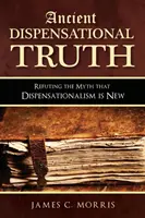 Ancienne vérité dispensationaliste : Réfuter le mythe selon lequel le dispensationalisme est nouveau - Ancient Dispensational Truth: Refuting the Myth that Dispensationalism is New