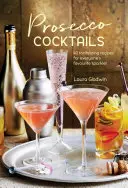 Cocktails au prosecco : 40 recettes alléchantes pour le mousseux préféré de tous - Prosecco Cocktails: 40 Tantalizing Recipes for Everyone's Favourite Sparkler