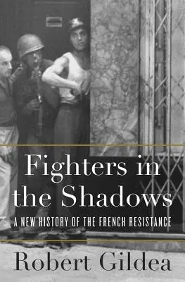 Les combattants de l'ombre : Une nouvelle histoire de la Résistance française - Fighters in the Shadows: A New History of the French Resistance