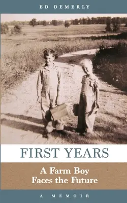 Premières années : Un garçon de ferme face à l'avenir : Un mémoire - First Years: A Farm Boy Faces the Future: A Memoir