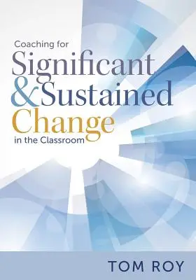 Coaching for Significant and Sustained Change in the Classroom : (a 5-Step Instructional Coaching Model for Making Real Improvements) (Coaching pour un changement significatif et durable dans la salle de classe : un modèle de coaching pédagogique en 5 étapes pour apporter de réelles améliorations) - Coaching for Significant and Sustained Change in the Classroom: (a 5-Step Instructional Coaching Model for Making Real Improvements)