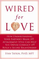 Wired for Love : Comment comprendre le cerveau et le style d'attachement de votre partenaire peut vous aider à désamorcer les conflits et à construire une relation sécurisante - Wired for Love: How Understanding Your Partner's Brain and Attachment Style Can Help You Defuse Conflict and Build a Secure Relationsh