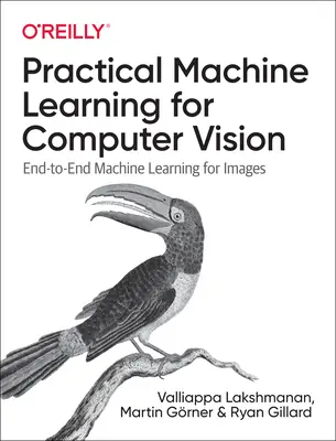 Practical Machine Learning for Computer Vision (Apprentissage automatique pratique pour la vision par ordinateur) : Apprentissage automatique de bout en bout pour les images - Practical Machine Learning for Computer Vision: End-To-End Machine Learning for Images