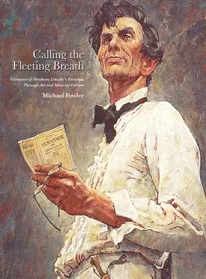 L'appel du souffle fugace : L'art et la culture matérielle au service de la personnalité d'Abraham Lincoln - Calling the Fleeting Breath: Glimpses of Abraham Lincoln's Personae Through Art and Material Culture