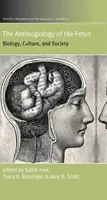 L'anthropologie du fœtus : biologie, culture et société - The Anthropology of the Fetus: Biology, Culture, and Society