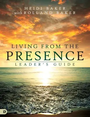 Vivre de la présence Guide de l'animateur : Principes pour marcher dans le débordement de la puissance surnaturelle de Dieu - Living from the Presence Leader's Guide: Principles for Walking in the Overflow of God's Supernatural Power