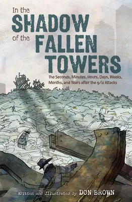 Dans l'ombre des tours tombées : Les secondes, minutes, heures, jours, semaines, mois et années qui ont suivi les attentats du 11 septembre 2001 - In the Shadow of the Fallen Towers: The Seconds, Minutes, Hours, Days, Weeks, Months, and Years After the 9/11 Attacks