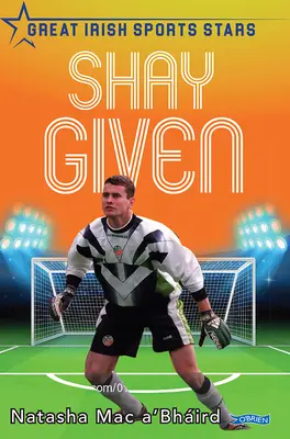 Shay Given : Les grandes stars du sport irlandais - Shay Given: Great Irish Sports Stars
