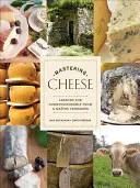 La maîtrise du fromage : Les leçons d'un maître fromager pour les connaisseurs - Mastering Cheese: Lessons for Connoisseurship from a Matre Fromager