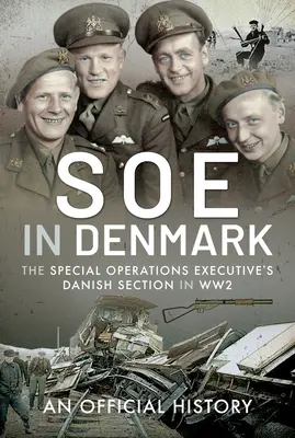 SOE au Danemark : La section danoise du Special Operations Executive pendant la Seconde Guerre mondiale - SOE in Denmark: The Special Operations Executive's Danish Section in Ww2