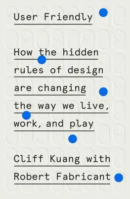 User Friendly : How the Hidden Rules of Design Are Changing the Way We Live, Work, and Play (En anglais seulement) - User Friendly: How the Hidden Rules of Design Are Changing the Way We Live, Work, and Play