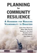 Planification de la résilience communautaire : Un manuel pour réduire la vulnérabilité aux catastrophes - Planning for Community Resilience: A Handbook for Reducing Vulnerability to Disasters