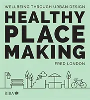 La création de lieux sains : Le bien-être par l'aménagement urbain - Healthy Placemaking: Wellbeing Through Urban Design