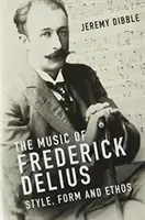La musique de Frederick Delius : Style, forme et ethos - The Music of Frederick Delius: Style, Form and Ethos