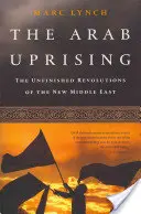 Le soulèvement arabe : Les révolutions inachevées du nouveau Moyen-Orient - The Arab Uprising: The Unfinished Revolutions of the New Middle East