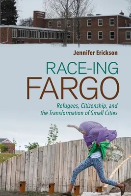 Race-Ing Fargo : Réfugiés, citoyenneté et transformation des petites villes - Race-Ing Fargo: Refugees, Citizenship, and the Transformation of Small Cities