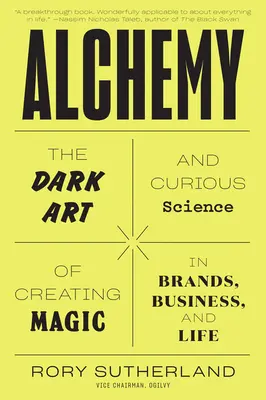 Alchimie : l'art sombre et la science curieuse de la création de magie dans les marques, les affaires et la vie - Alchemy: The Dark Art and Curious Science of Creating Magic in Brands, Business, and Life