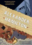 Alexander Hamilton : L'histoire graphique d'un père fondateur américain - Alexander Hamilton: The Graphic History of an American Founding Father