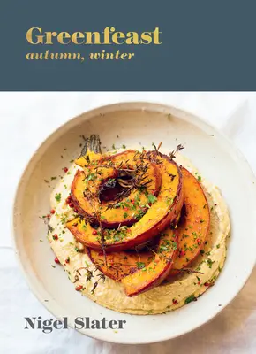 Greenfeast : Automne, Hiver : [Un livre de cuisine] - Greenfeast: Autumn, Winter: [A Cookbook]